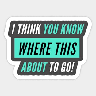 Where This About To Go - TikTok Trend Design Sticker